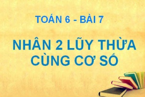 Quy tắc nhân 2 lũy thừa cùng cơ số và Bài tập - Toán 6 bài 7